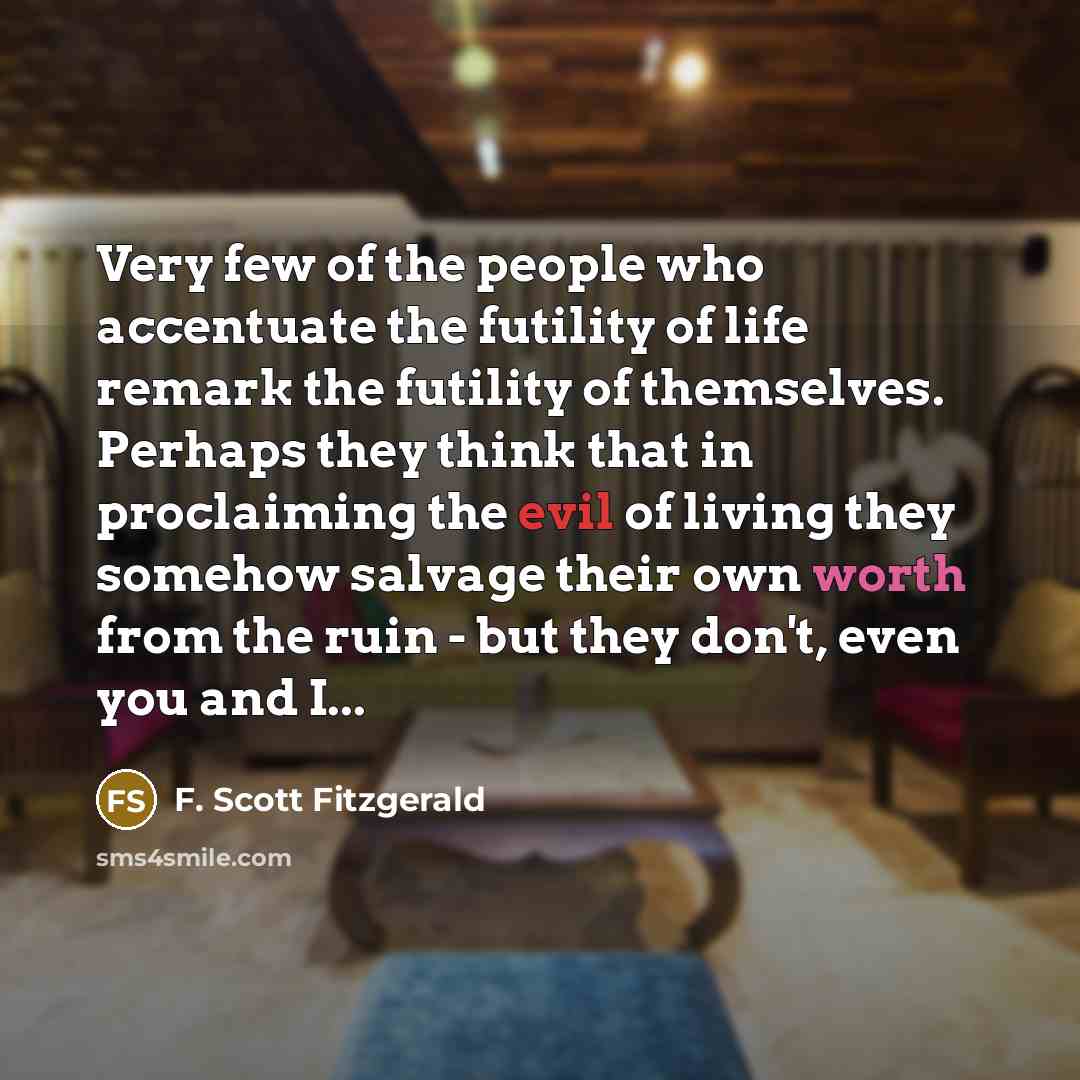“Very few of the people who accentuate the futility of…” quote by F. Scott Fitzgerald
