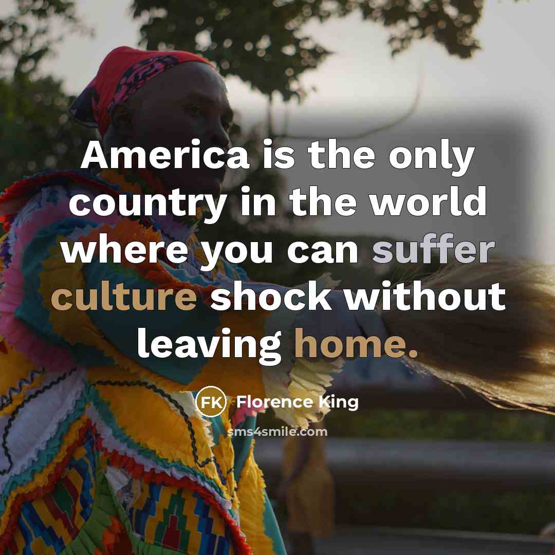 “America is the only country in the world where you…” quote by Florence King