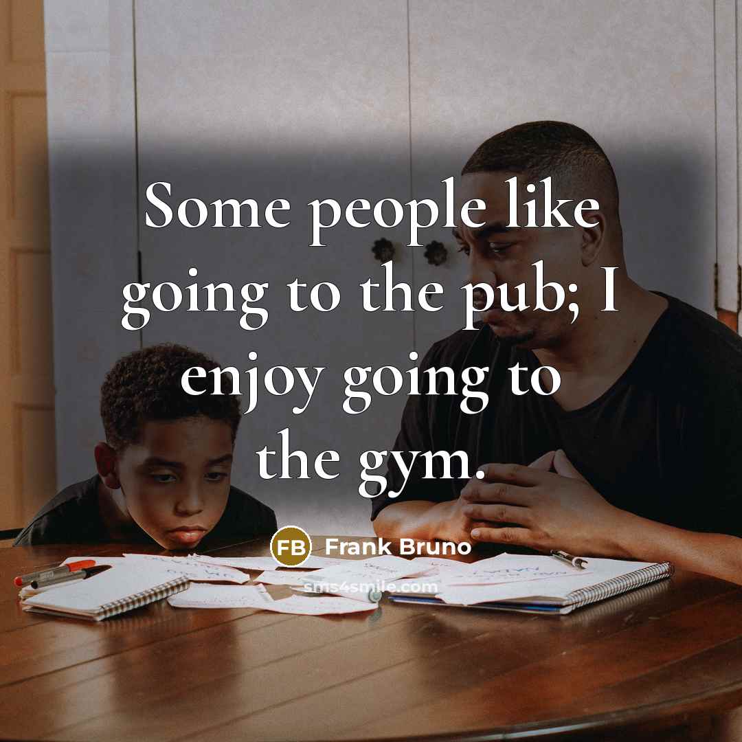 “Some people like going to the pub; I enjoy going…” quote by Frank Bruno