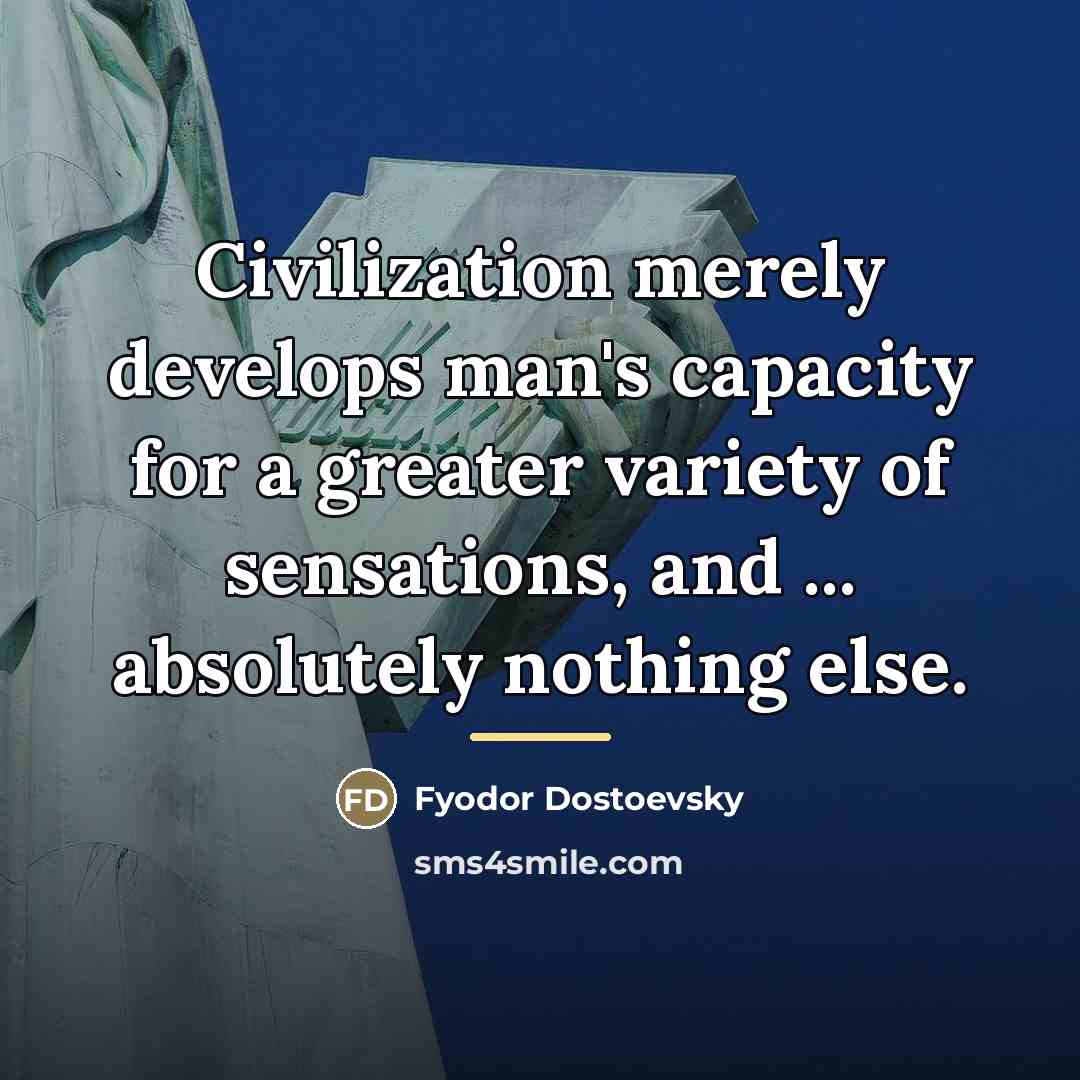 “Civilization merely develops man's capacity for a greater variety of…” quote by Fyodor Dostoevsky
