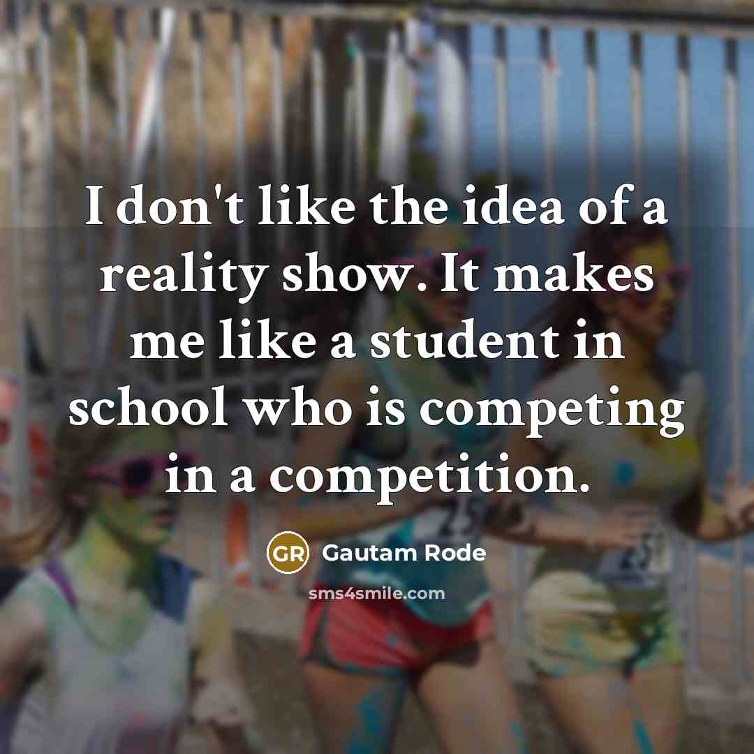 “I don't like the idea of a reality show. It…” quote by Gautam Rode