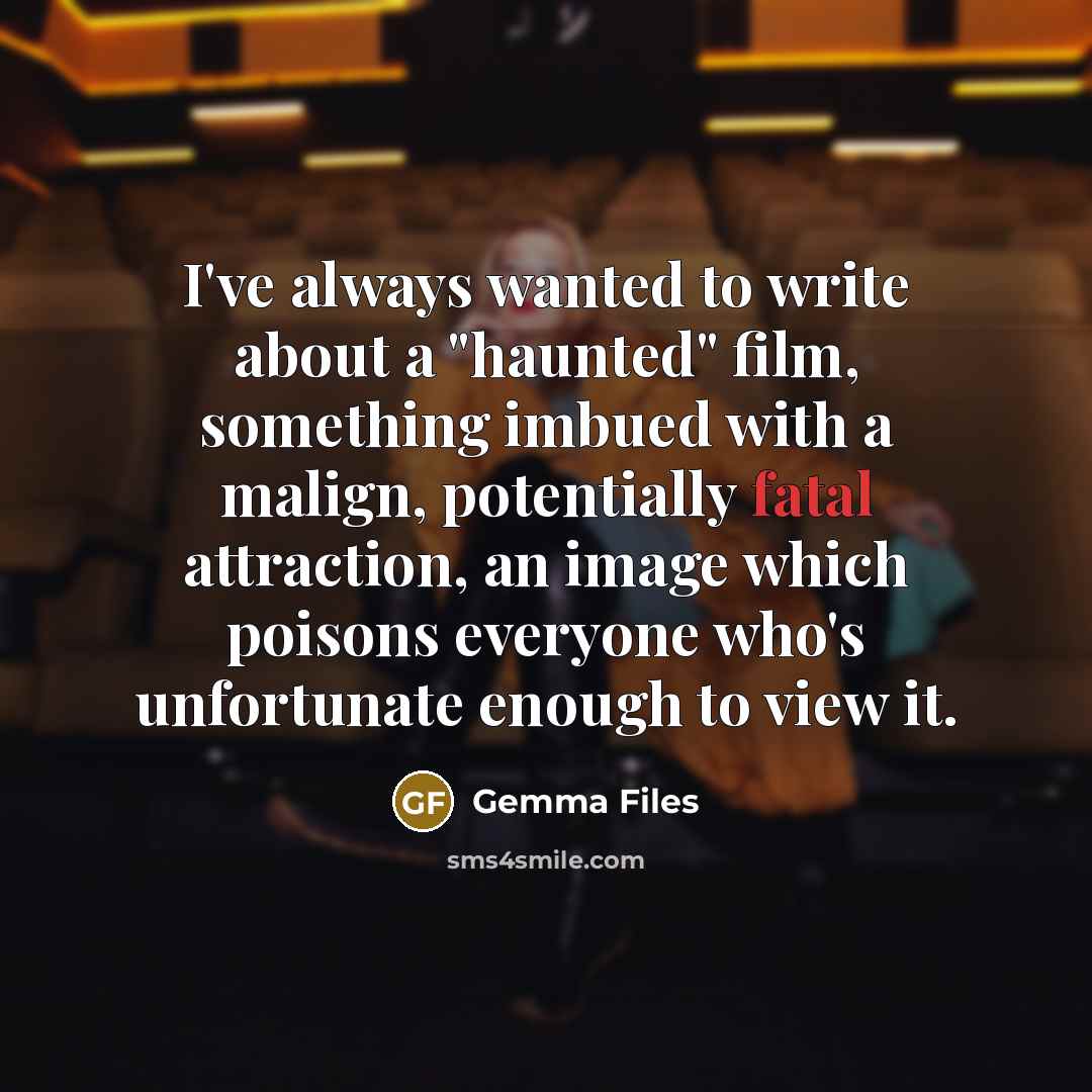 “I've always wanted to write about a "haunted" film, something…” quote by Gemma Files