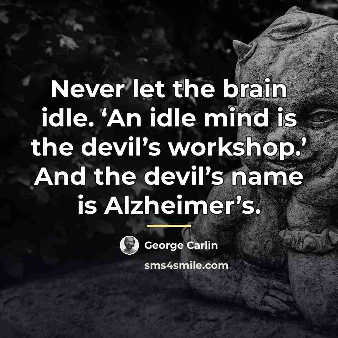“Never let the brain idle. ‘An idle mind is the…” quote by George Carlin