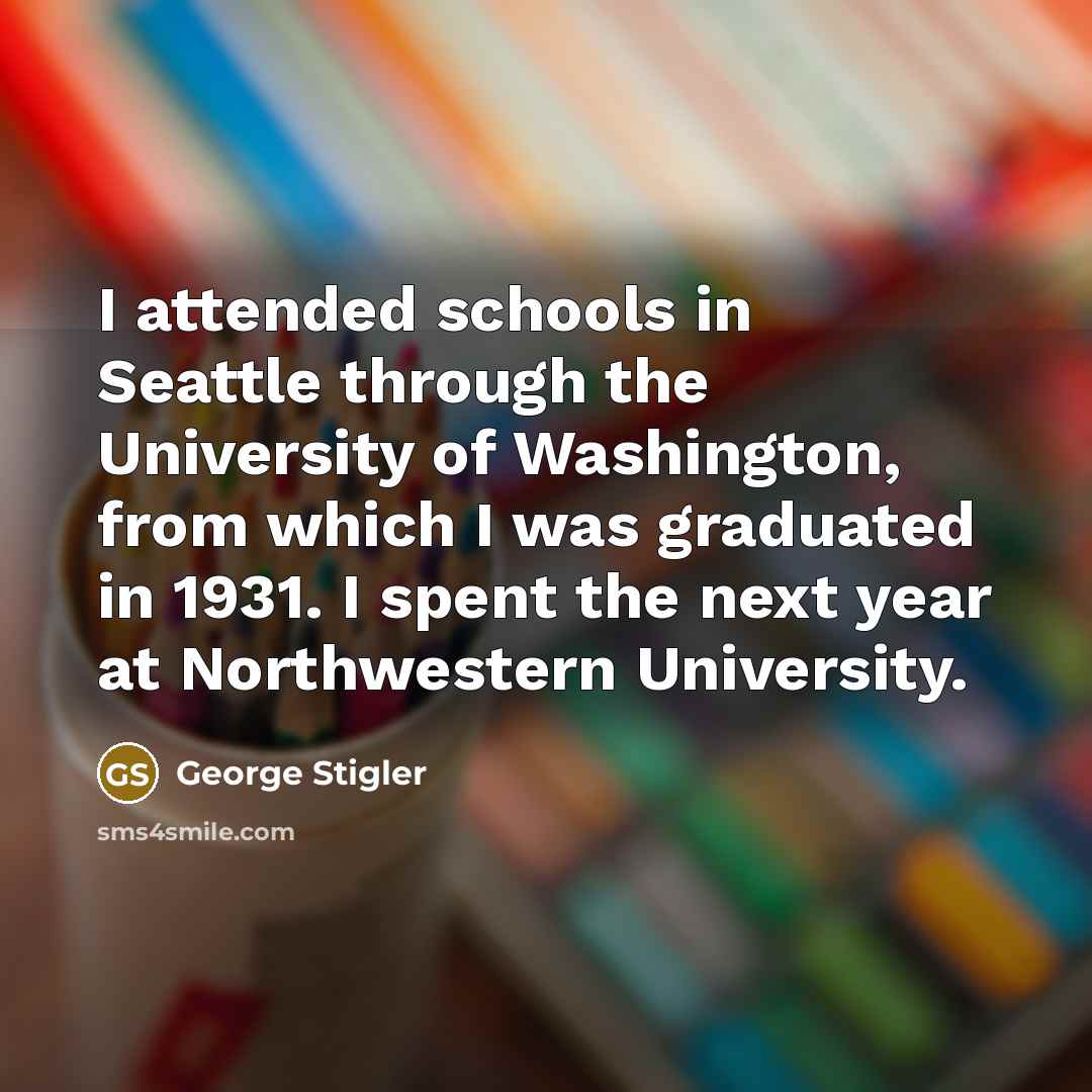 “I attended schools in Seattle through the University of Washington,…” quote by George Stigler