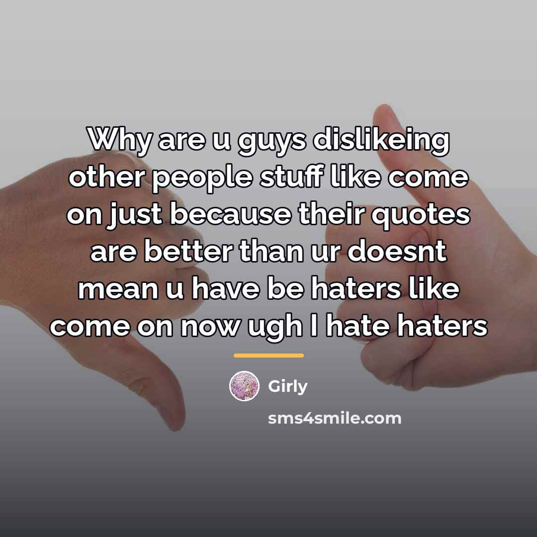 “Why are u guys dislikeing other people stuff like come…” quote by Girly