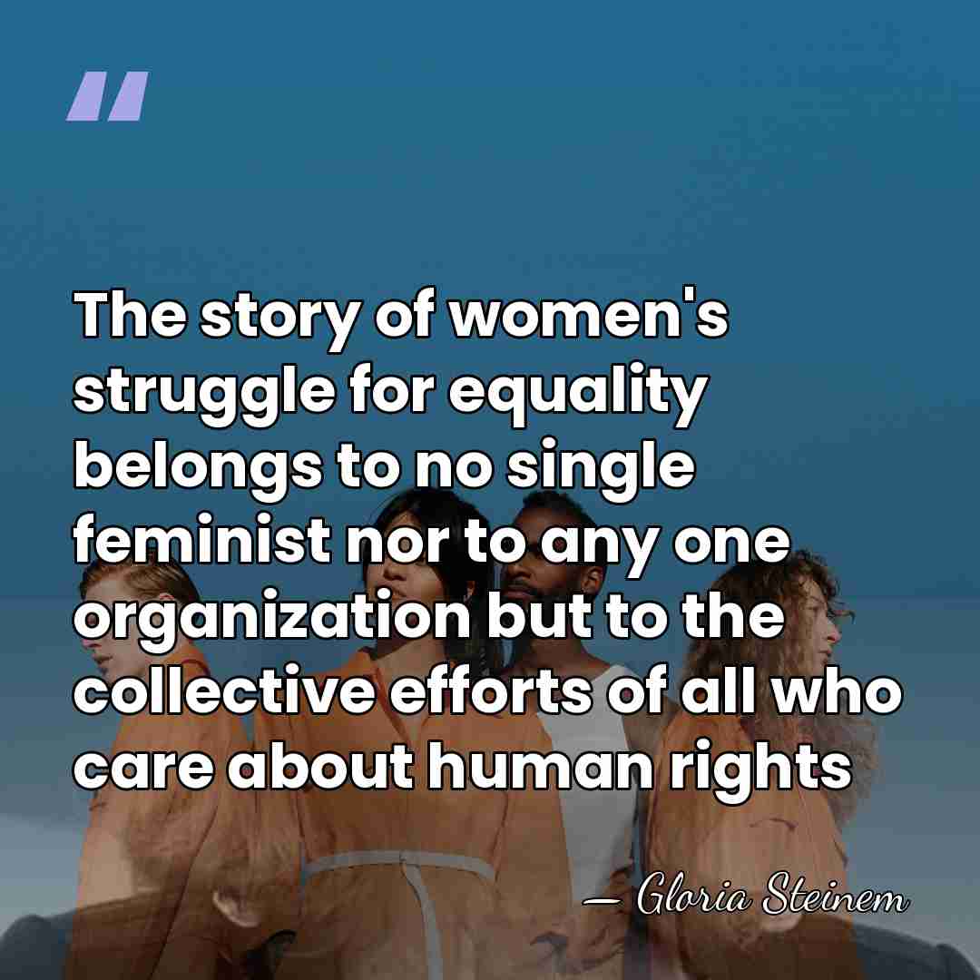 The story of women's struggle for equality belongs to no single feminist&hellip; - Gloria Steinem