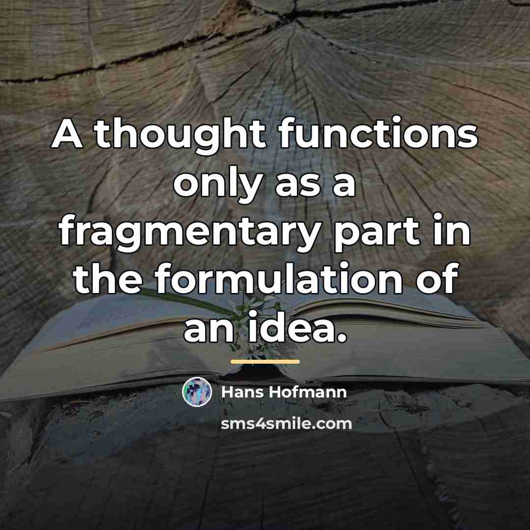 “A thought functions only as a fragmentary part in the…” quote by Hans Hofmann