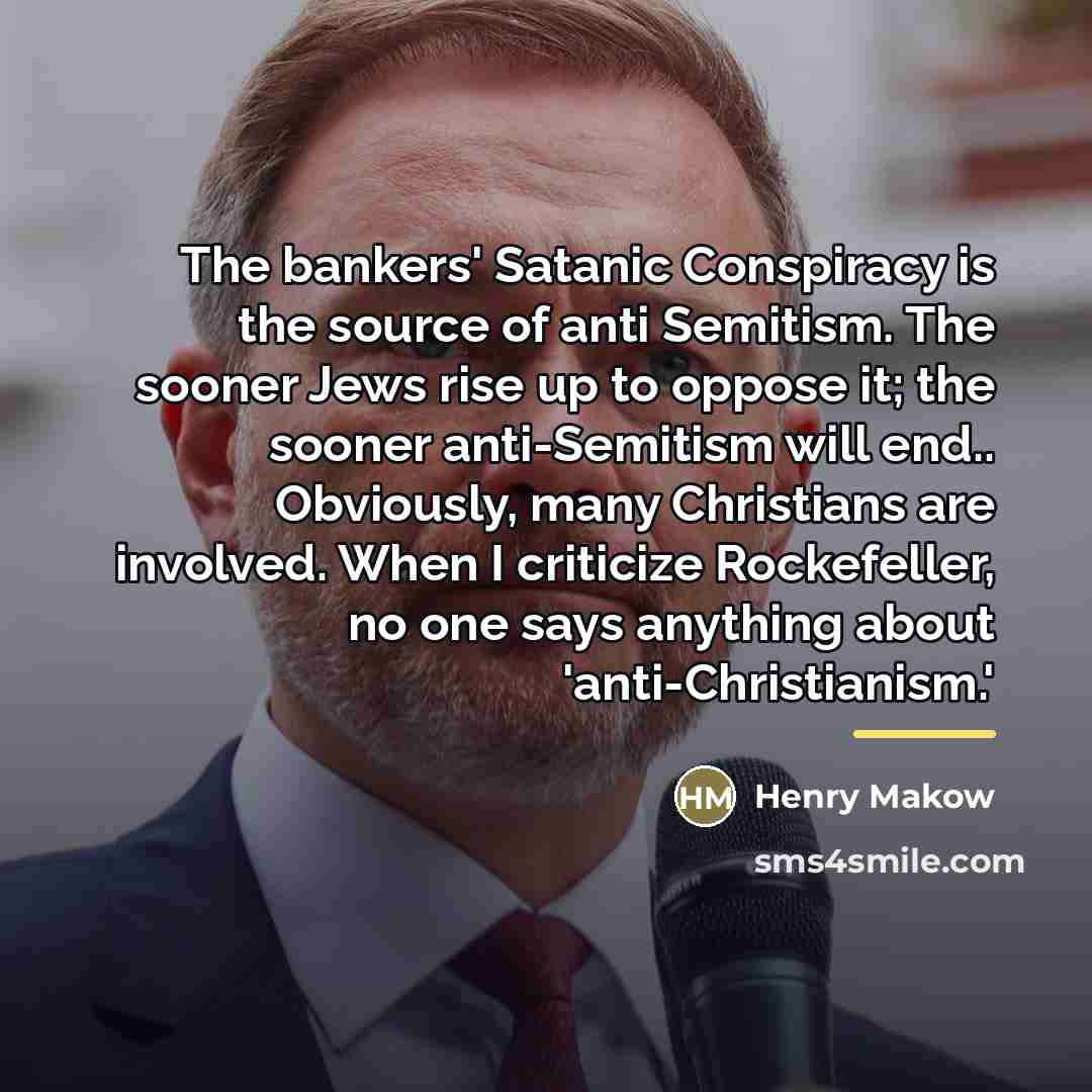 “The bankers' Satanic Conspiracy is the source of anti Semitism.…” quote by Henry Makow