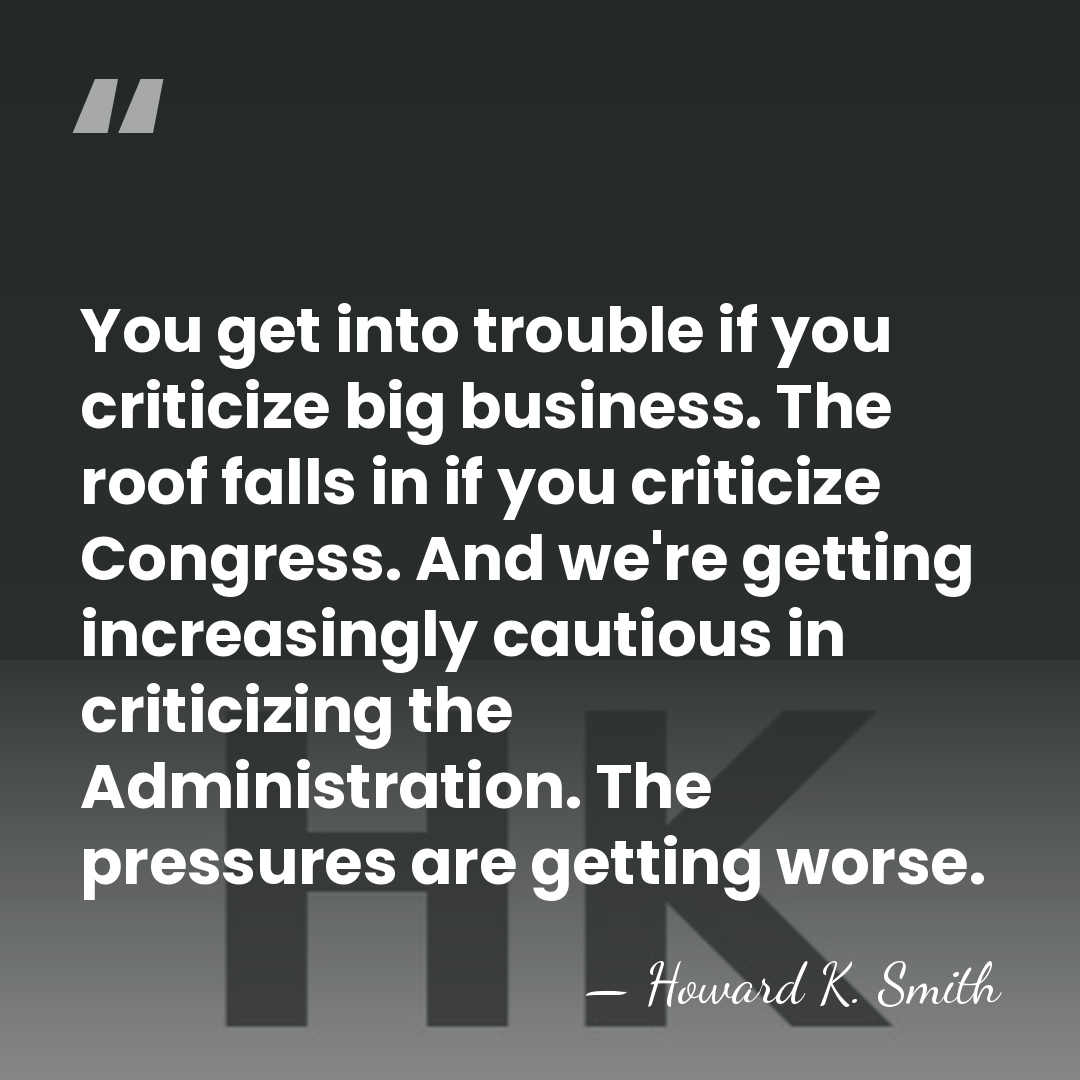 You get into trouble if you criticize big business. The roof falls&hellip; - Howard K. Smith