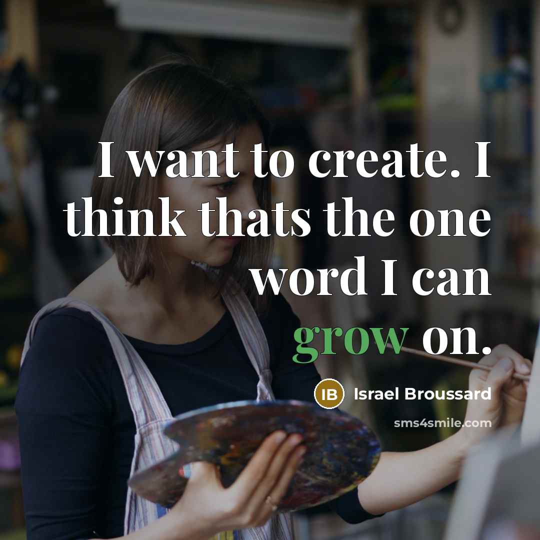 “I want to create. I think thats the one word…” quote by Israel Broussard