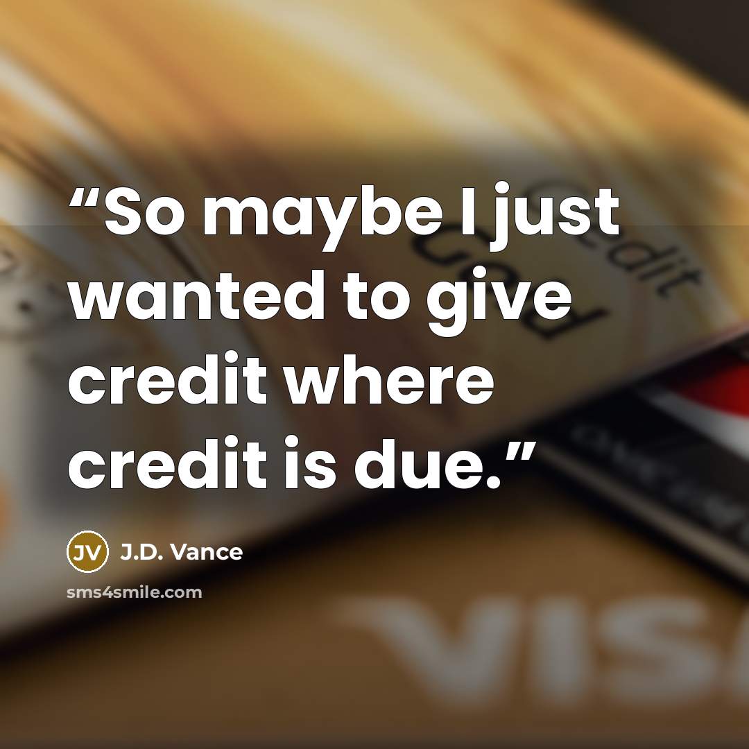 “So maybe I just wanted to give credit where credit is due.” quote by J.D. Vance