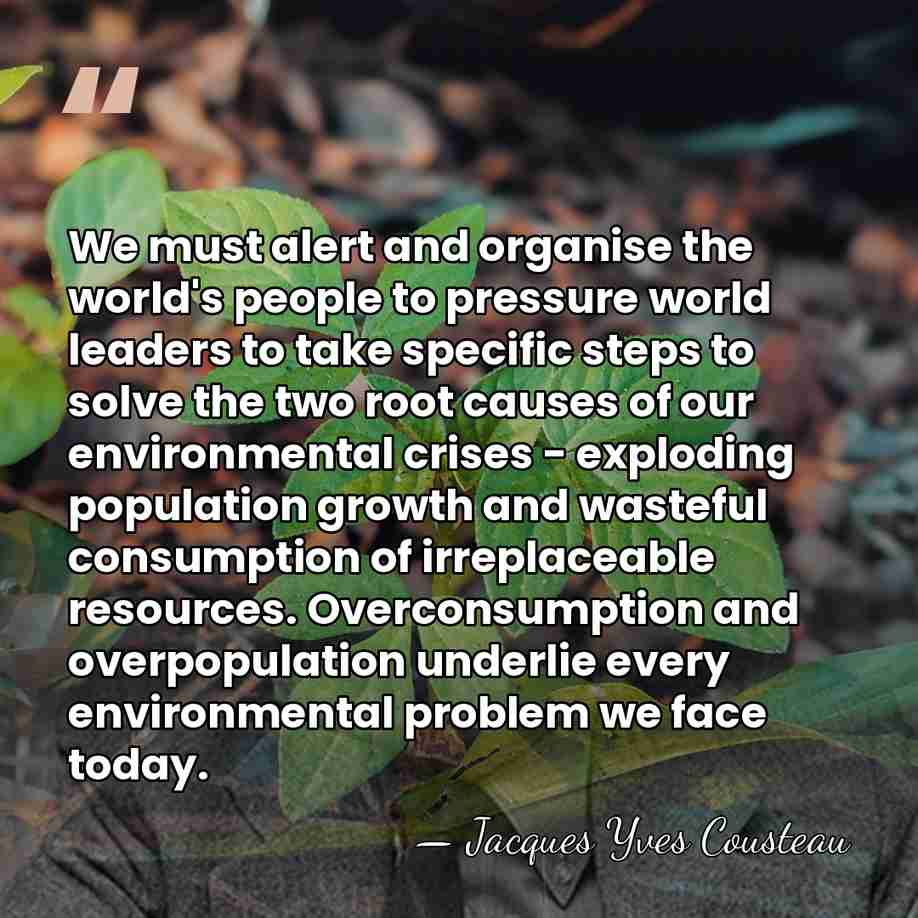 We must alert and organise the world's people to pressure world leaders&hellip; - Jacques Yves Cousteau