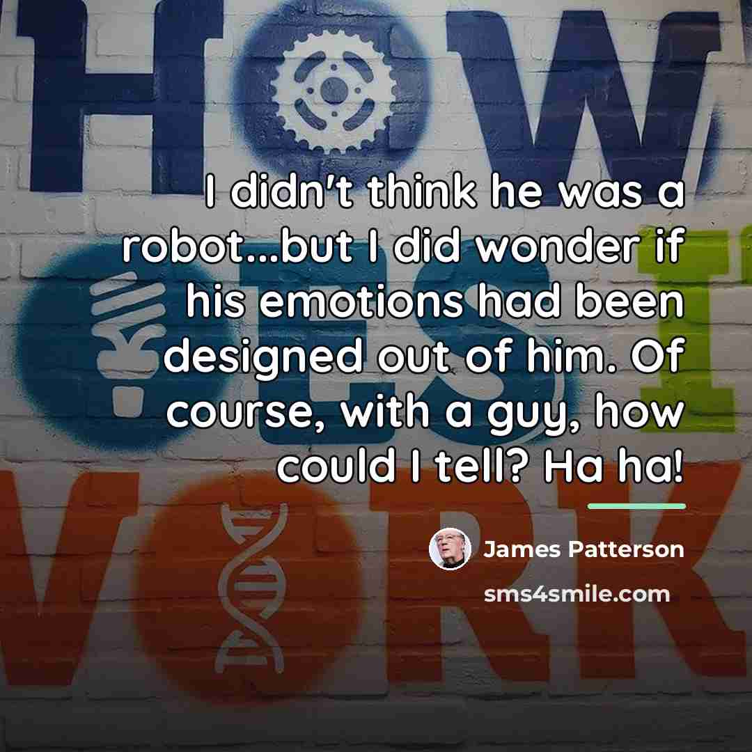 “I didn't think he was a robot...but I did wonder…” quote by James Patterson