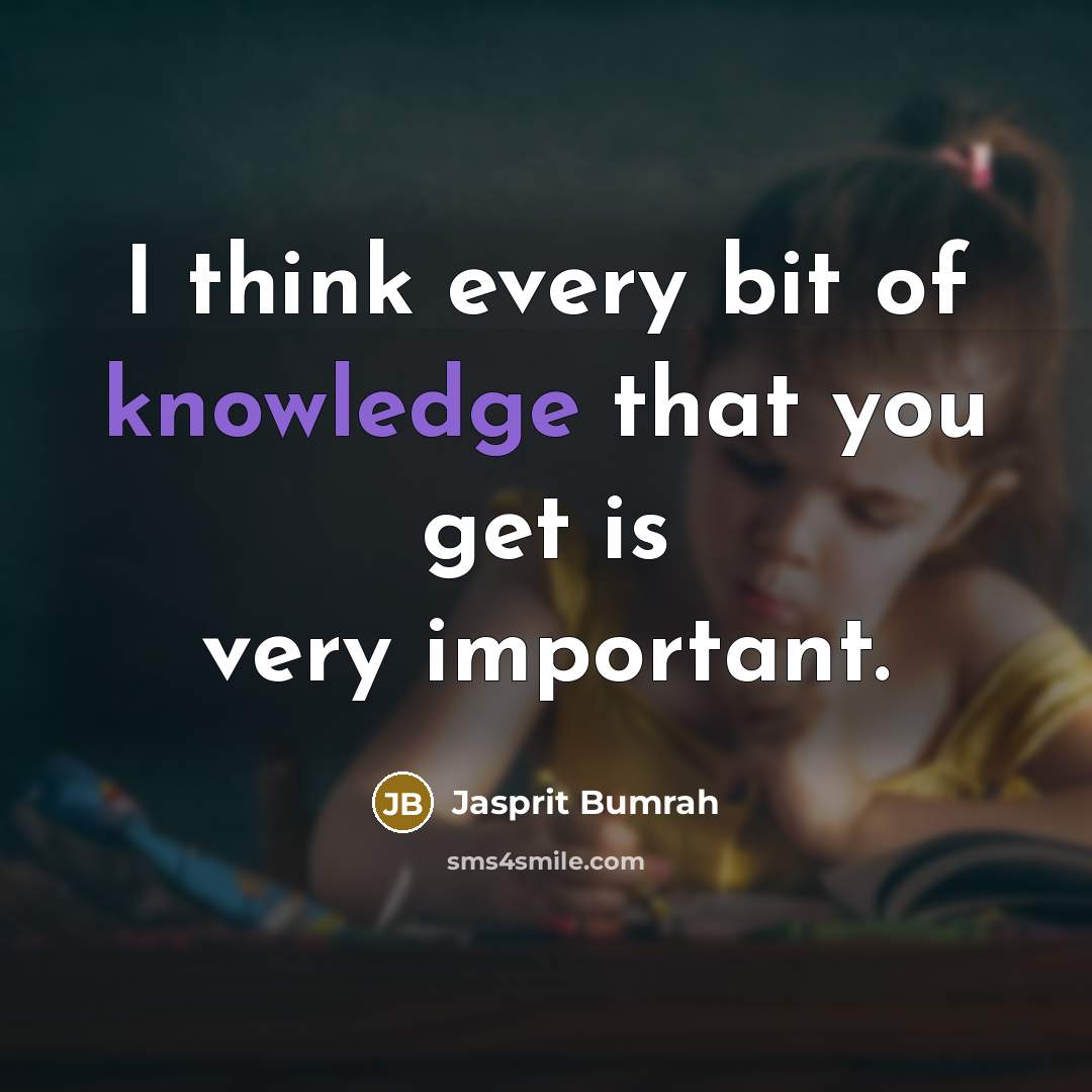 “I think every bit of knowledge that you get is…” quote by Jasprit Bumrah