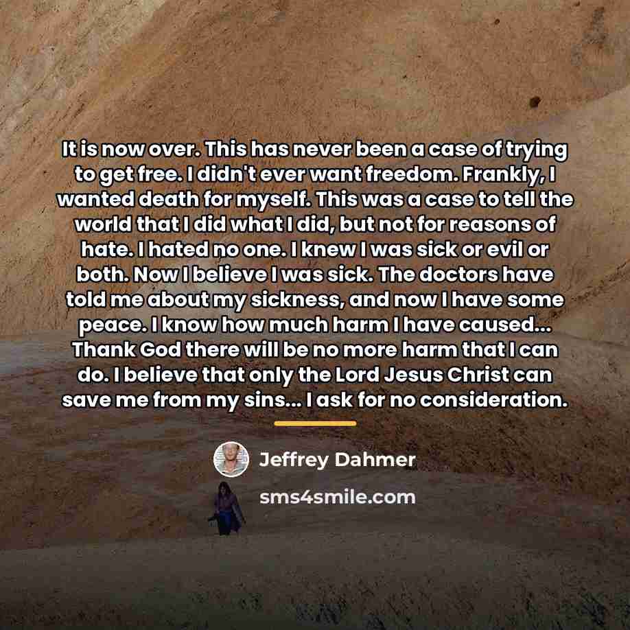 “It is now over. This has never been a case…” quote by Jeffrey Dahmer