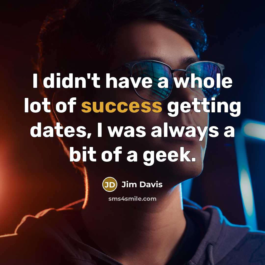 “I didn't have a whole lot of success getting dates,…” quote by Jim Davis