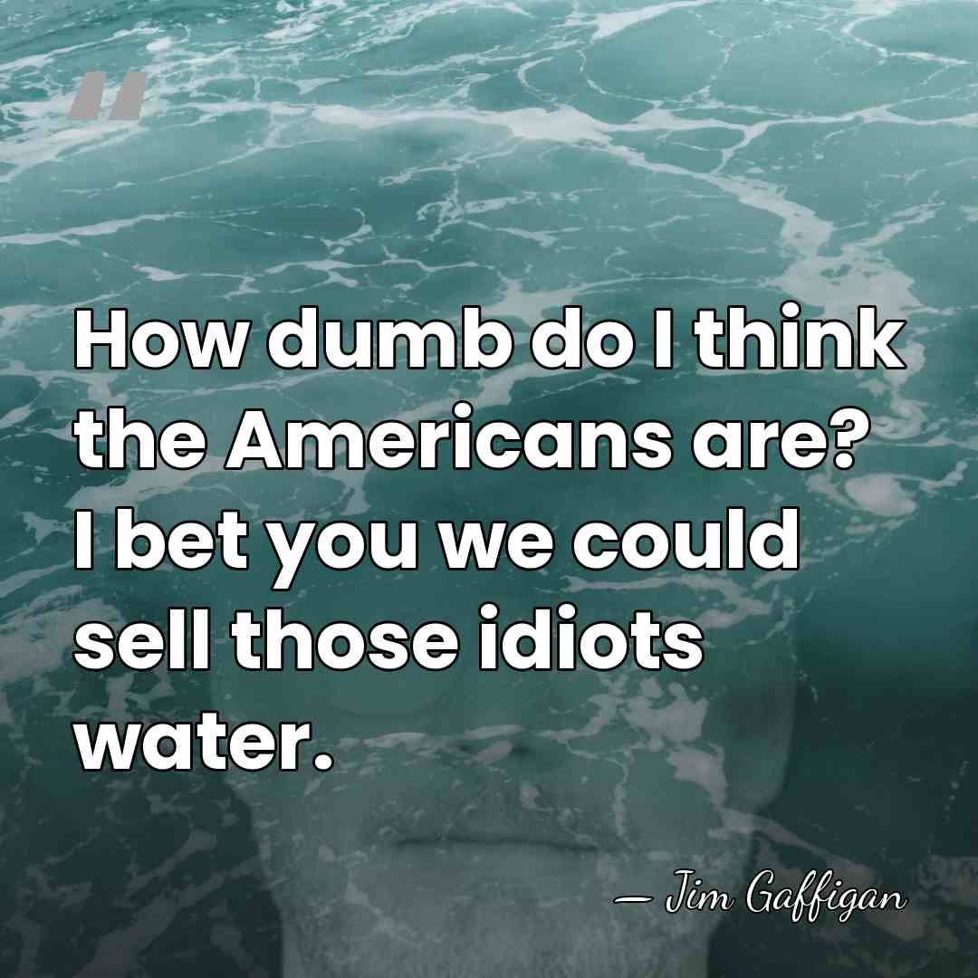 How dumb do I think the Americans are? I bet you we&hellip; - Jim Gaffigan