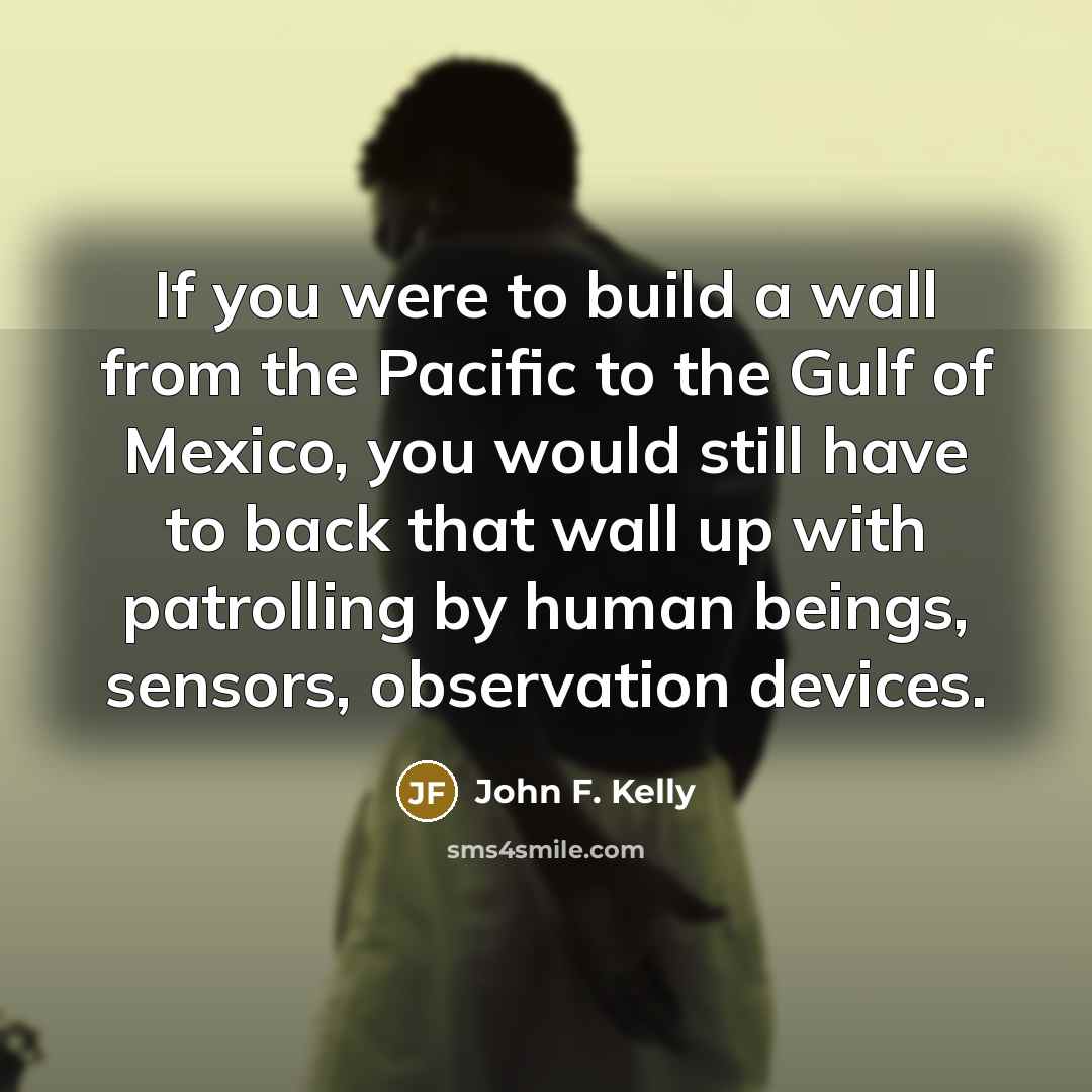 “If you were to build a wall from the Pacific…” quote by John F. Kelly
