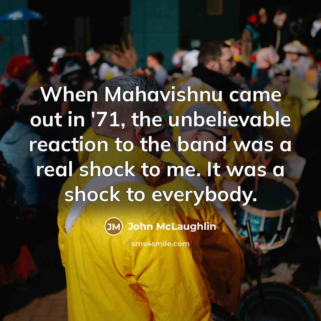 “When Mahavishnu came out in '71, the unbelievable reaction to…” quote by John McLaughlin
