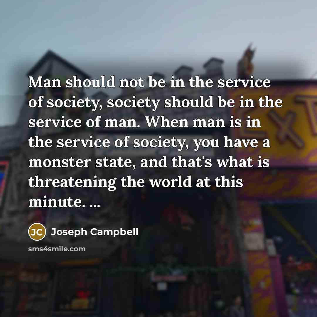 “Man should not be in the service of society, society…” quote by Joseph Campbell
