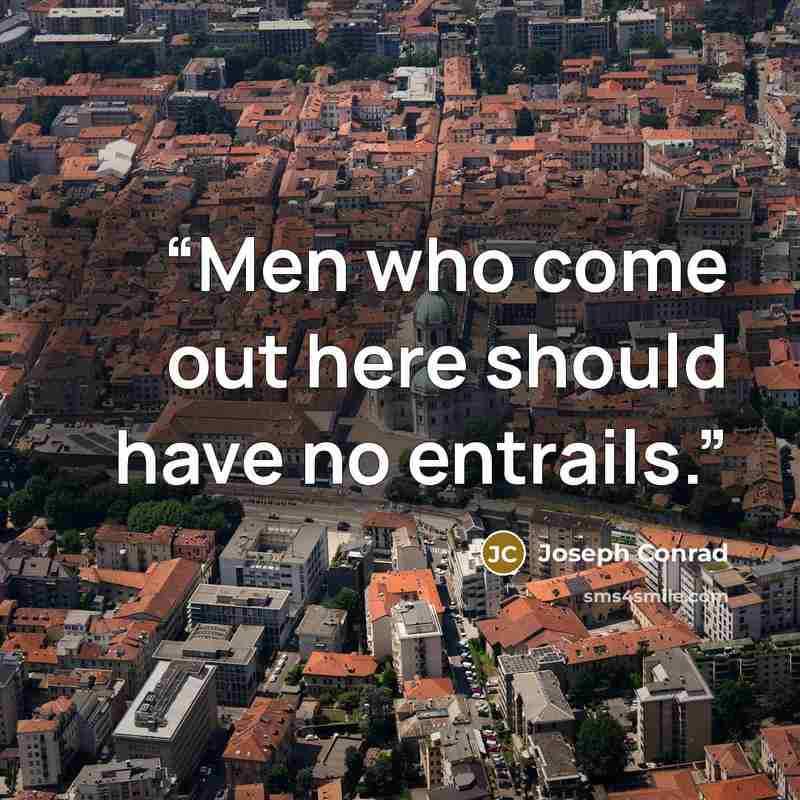 “Men who come out here should have no entrails.” quote by Joseph Conrad