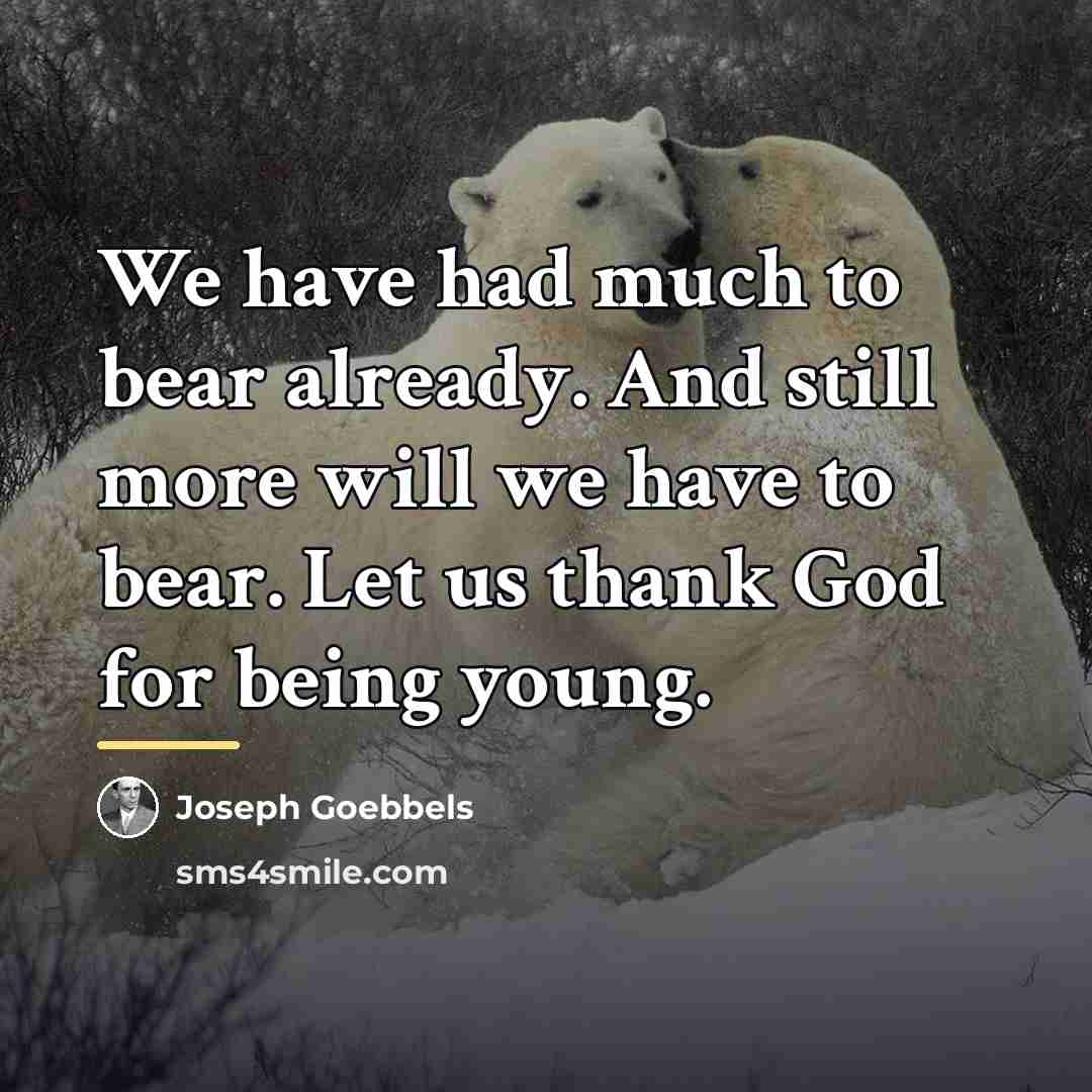 “We have had much to bear already. And still more…” quote by Joseph Goebbels