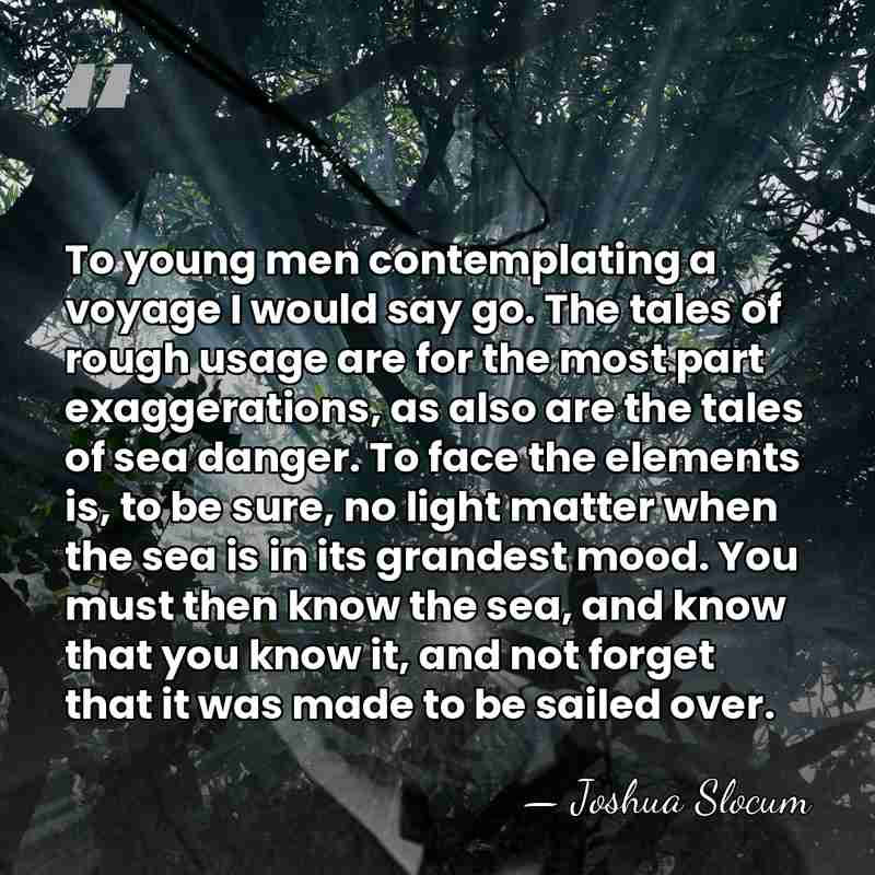 To young men contemplating a voyage I would say go. The tales&hellip; - Joshua Slocum
