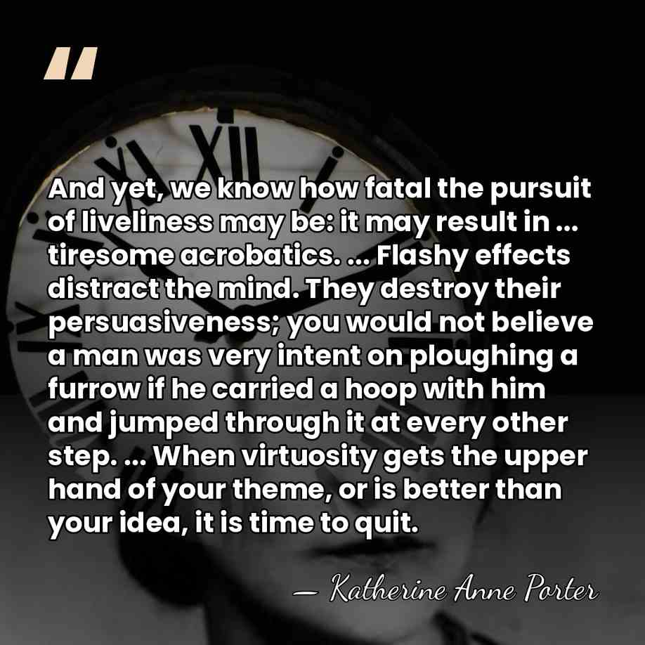 And yet, we know how fatal the pursuit of liveliness may be:&hellip; - Katherine Anne Porter
