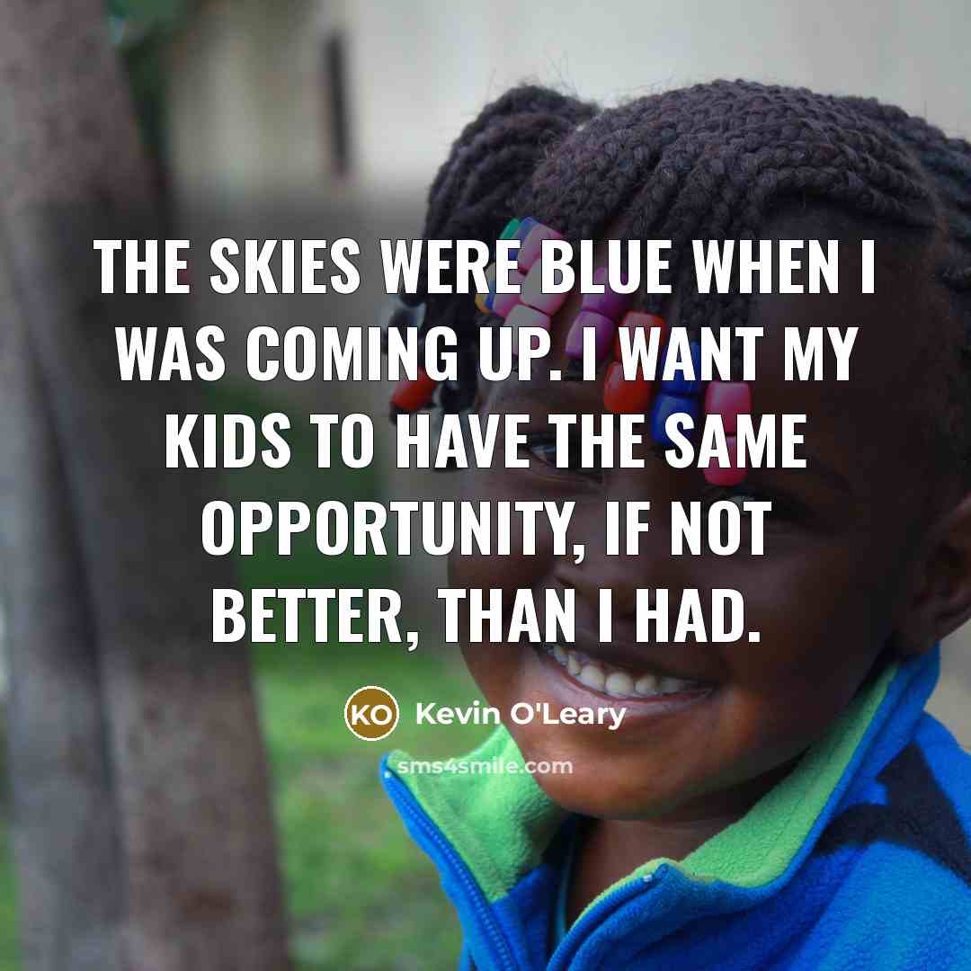 “The skies were blue when I was coming up. I…” quote by Kevin O'Leary