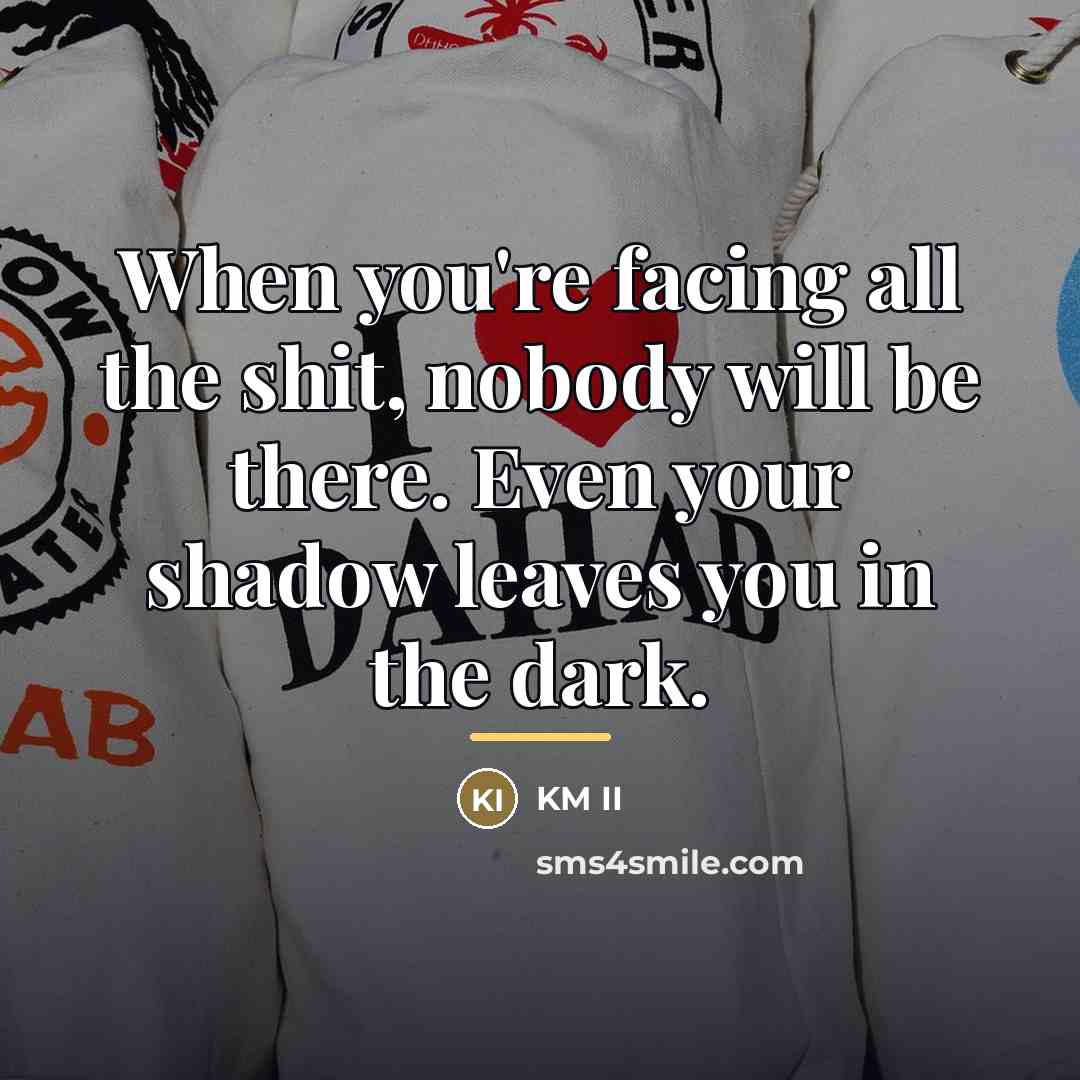 “When you're facing all the shit, nobody will be there.…” quote by KM II