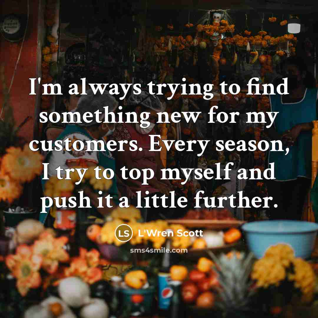 “I'm always trying to find something new for my customers.…” quote by L'Wren Scott