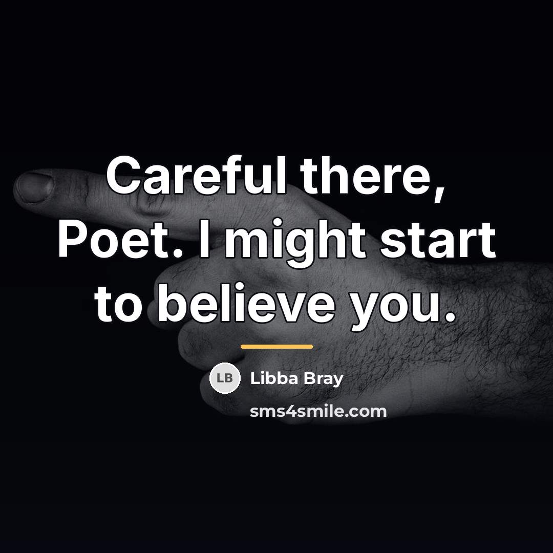 “Careful there, Poet. I might start to believe you.…” quote by Libba Bray