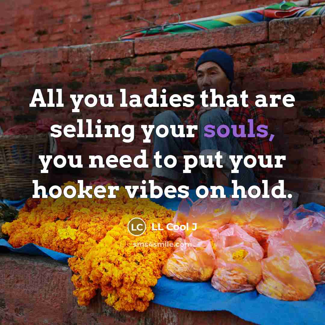 “All you ladies that are selling your souls, you need to put your hooker vibes on hold.” quote by LL Cool J