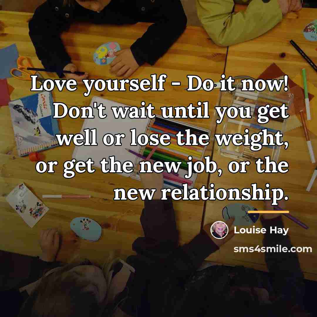 “Love yourself - Do it now! Don't wait until you…” quote by Louise Hay