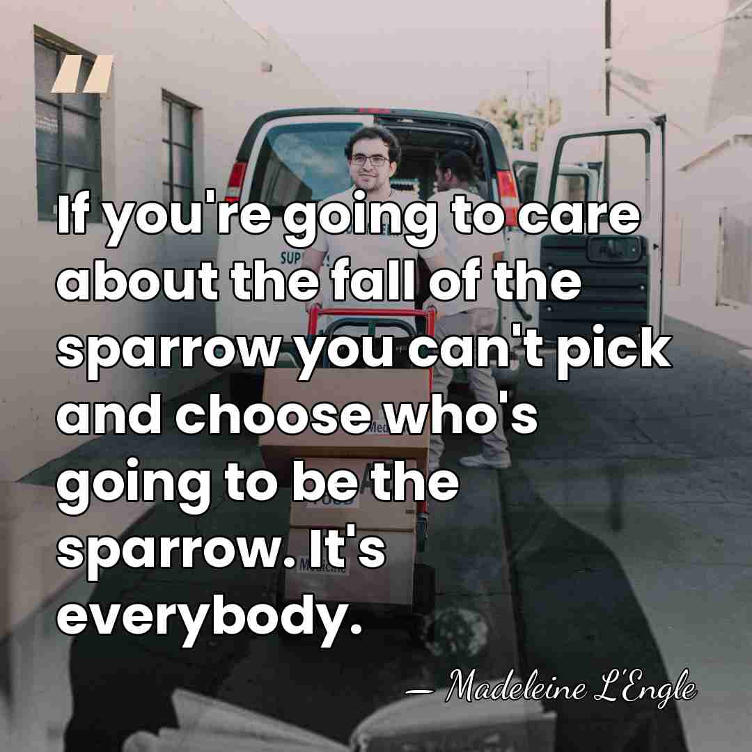 If you're going to care about the fall of the sparrow you&hellip; - Madeleine L'Engle