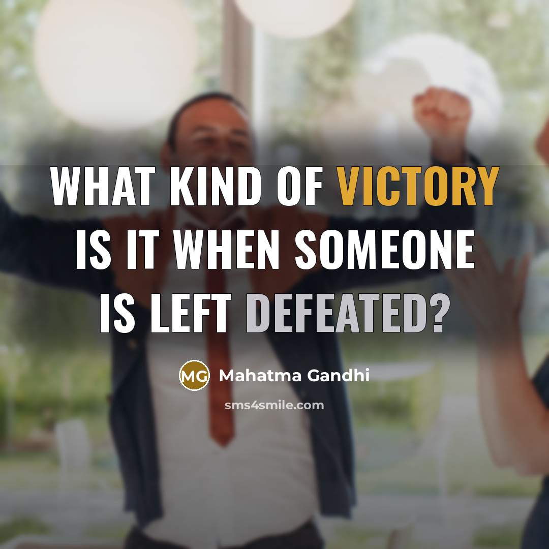 “What kind of victory is it when someone is left…” quote by Mahatma Gandhi
