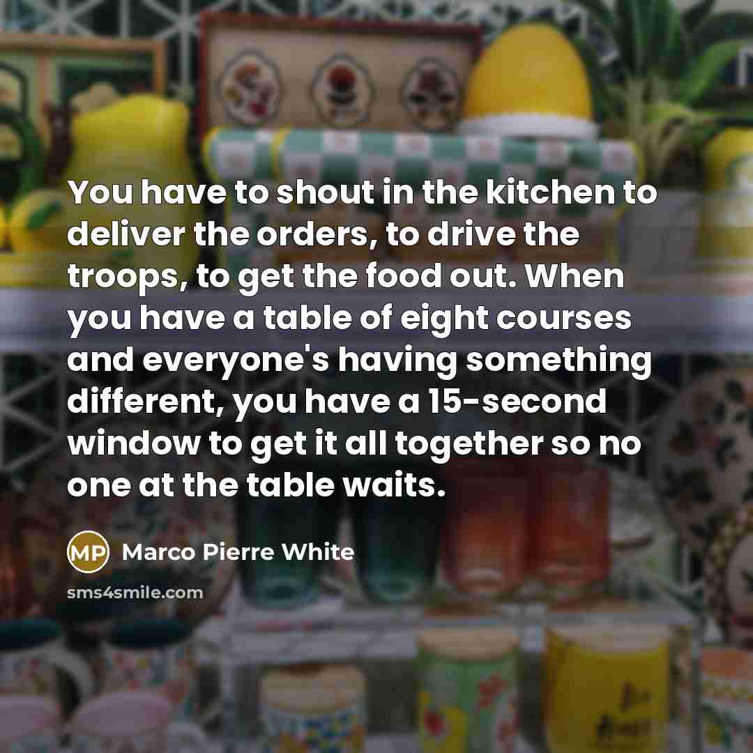 “You have to shout in the kitchen to deliver the…” quote by Marco Pierre White