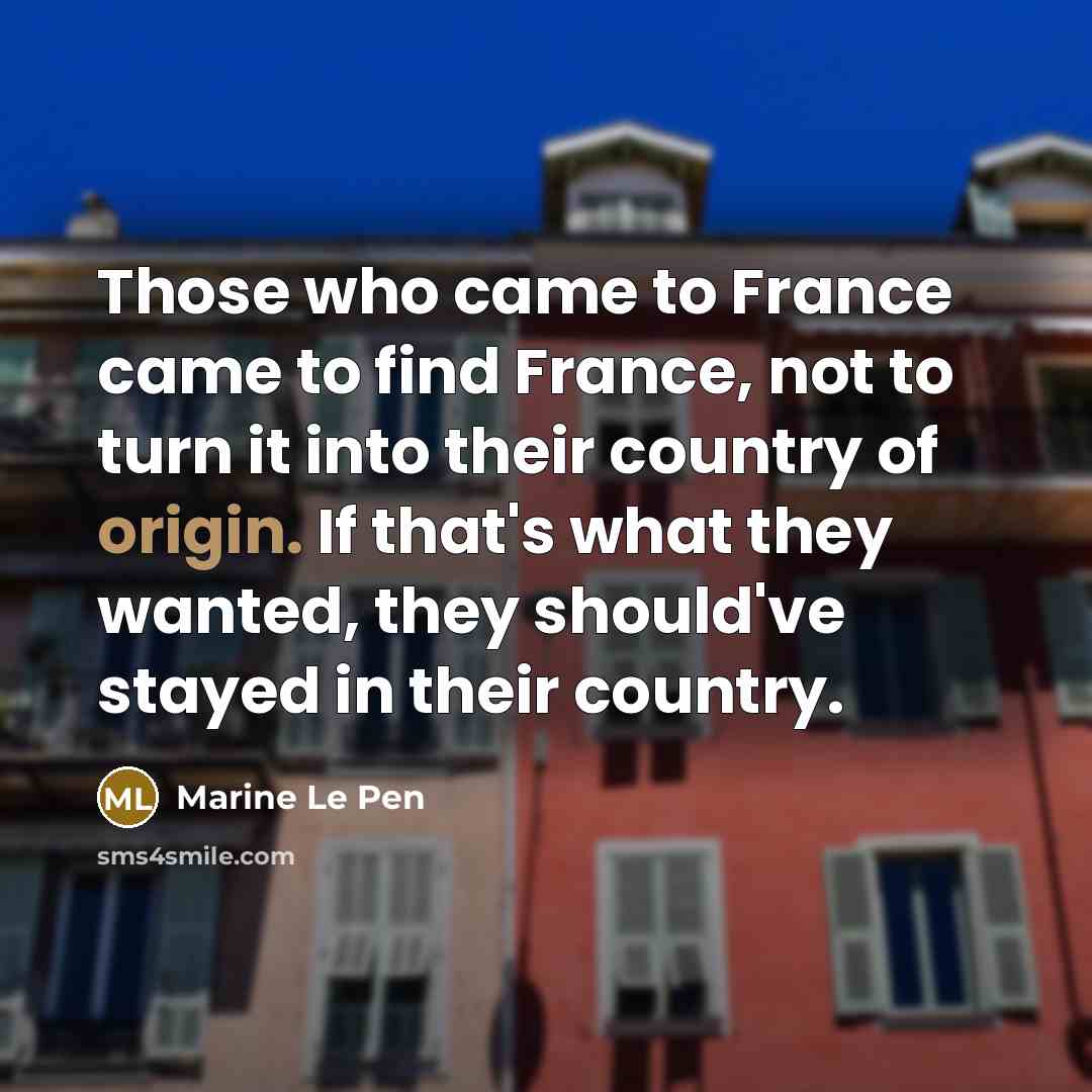 “Those who came to France came to find France, not…” quote by Marine Le Pen