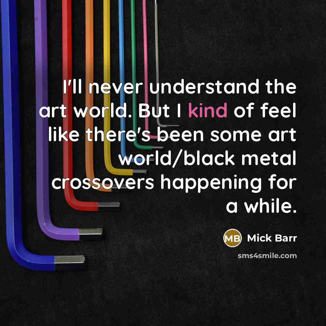 “I'll never understand the art world. But I kind of…” quote by Mick Barr