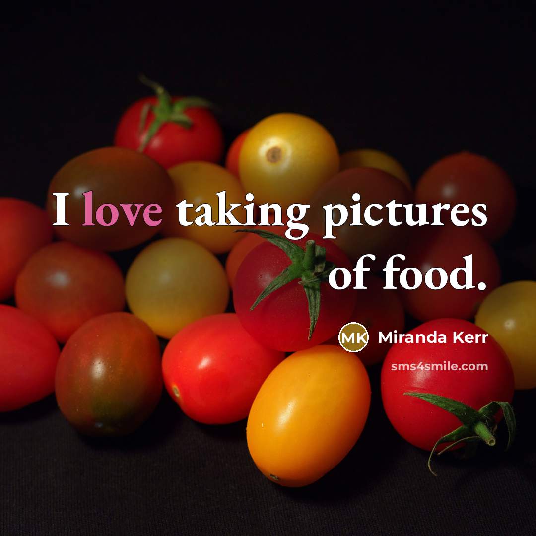 “I love taking pictures of food.…” quote by Miranda Kerr