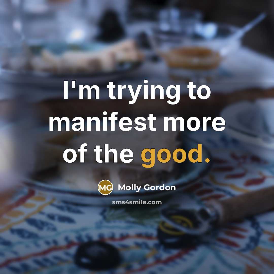 “I'm trying to manifest more of the good.…” quote by Molly Gordon