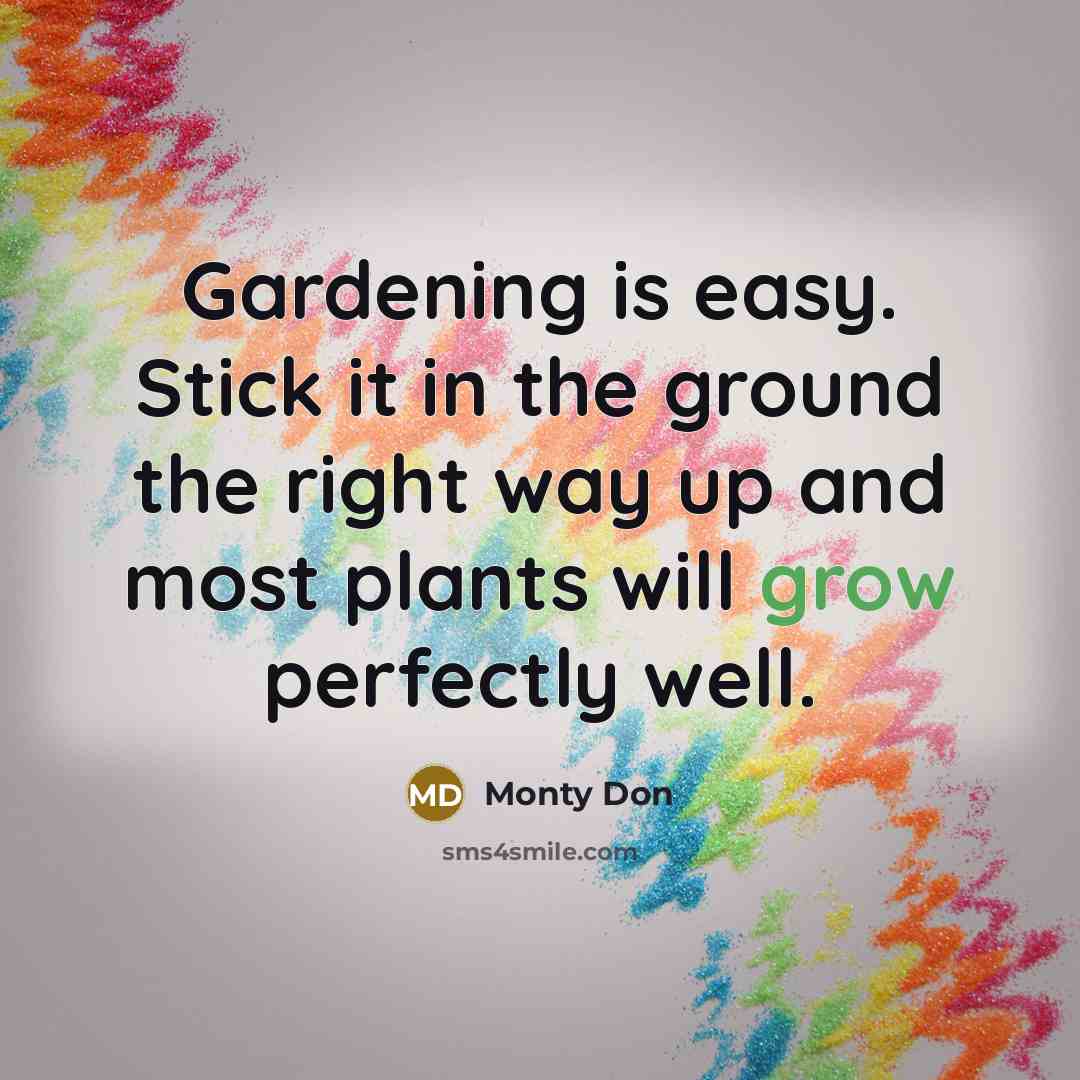 “Gardening is easy. Stick it in the ground the right…” quote by Monty Don