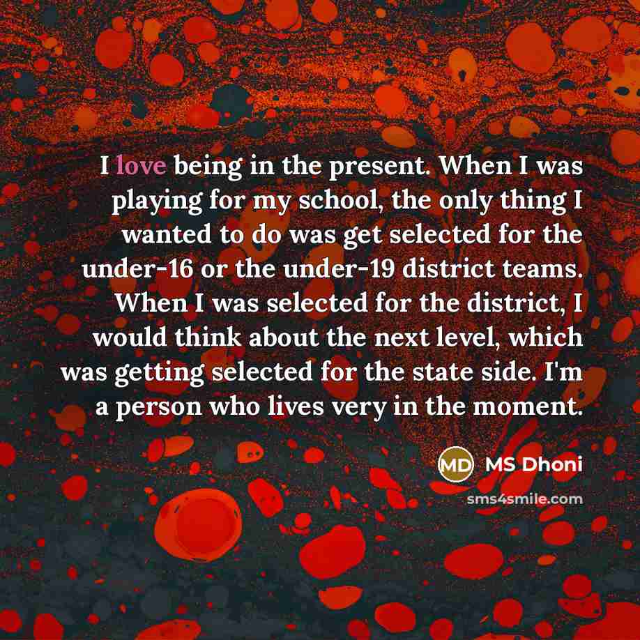 “I love being in the present. When I was playing…” quote by MS Dhoni