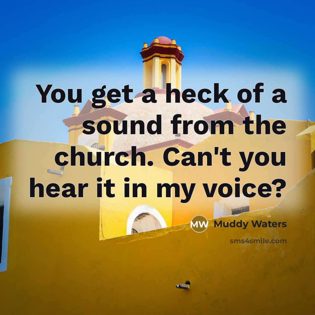 “You get a heck of a sound from the church.…” quote by Muddy Waters