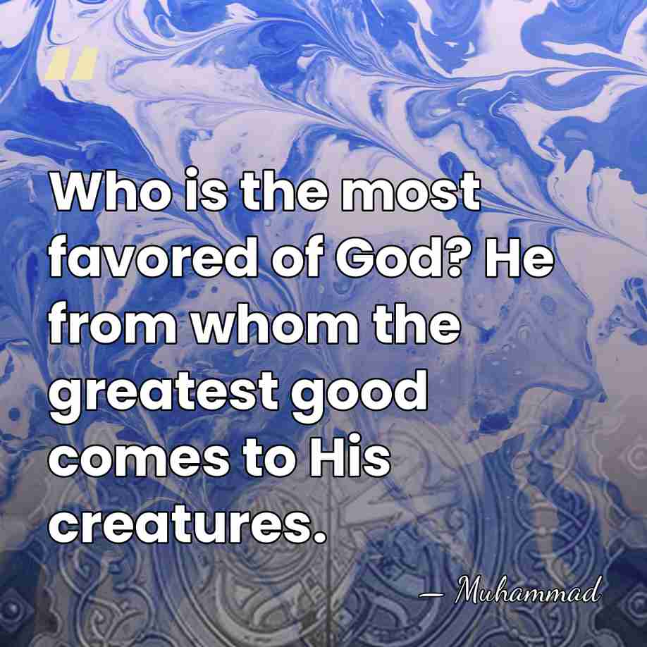 Who is the most favored of God? He from whom the greatest&hellip; - Muhammad