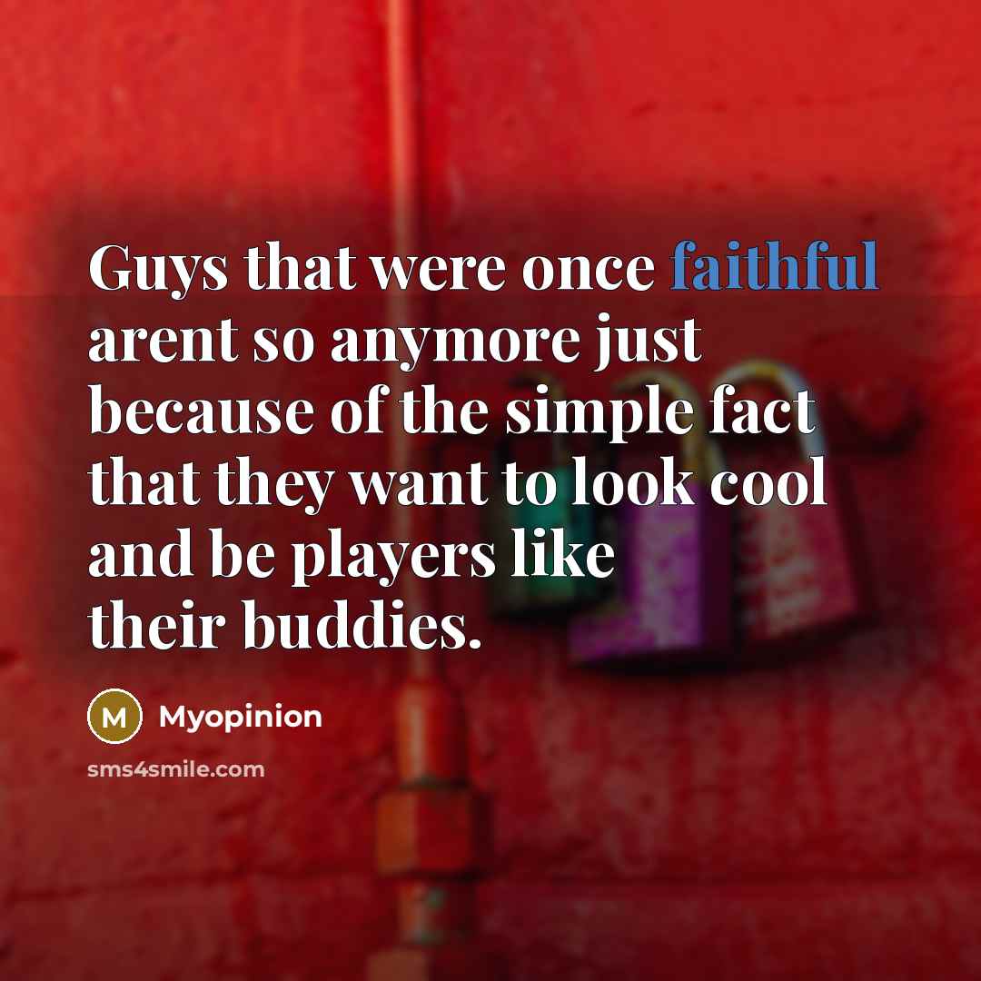 “Guys that were once faithful arent so anymore just because…” quote by Myopinion