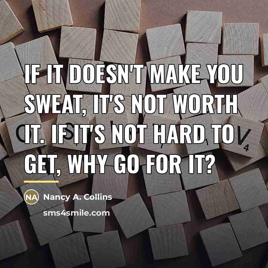 “If it doesn't make you sweat, it's not worth it.…” quote by Nancy A. Collins