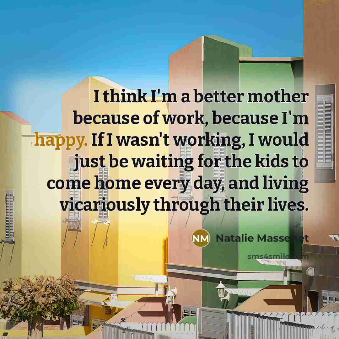 “I think I'm a better mother because of work, because…” quote by Natalie Massenet