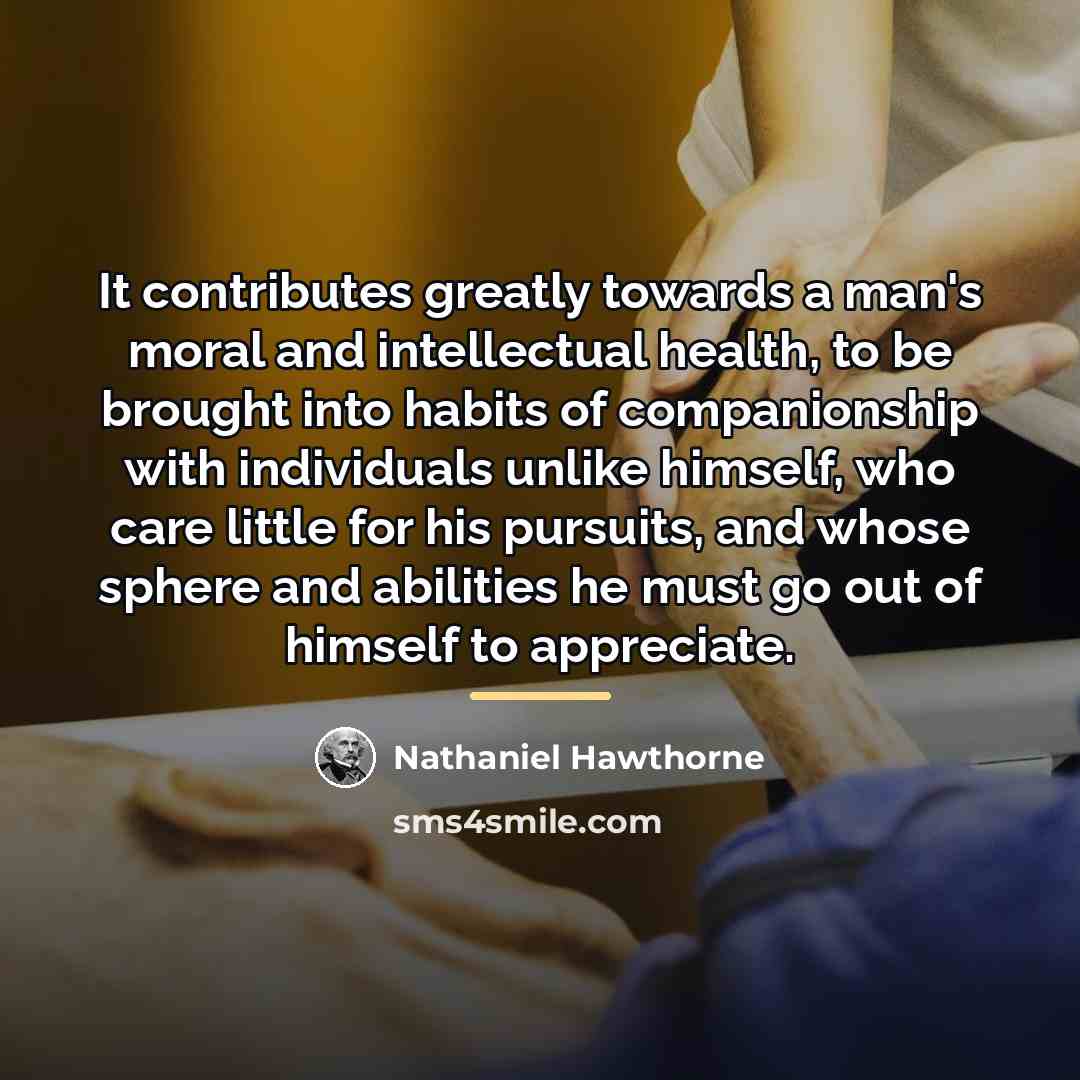 “It contributes greatly towards a man's moral and intellectual health,…” quote by Nathaniel Hawthorne