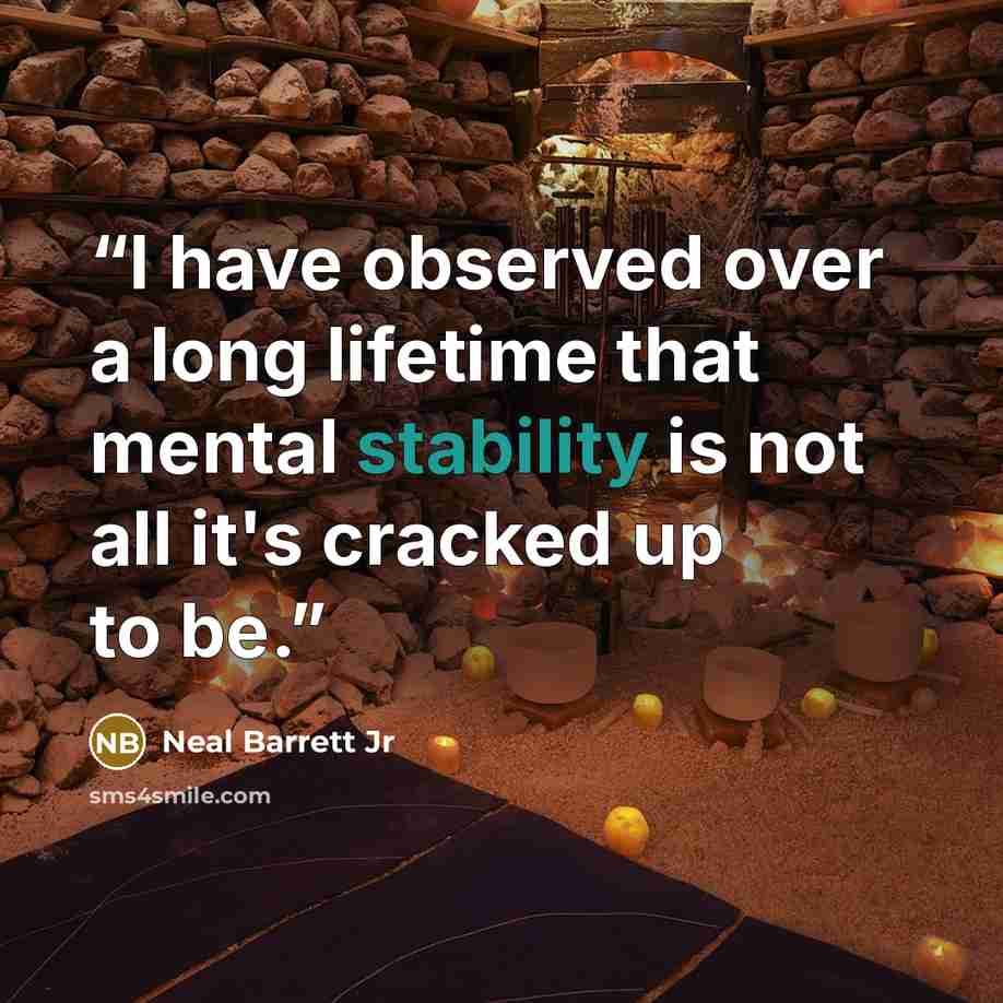“I have observed over a long lifetime that mental stability is not all it's cracked up to be.” quote by Neal Barrett Jr